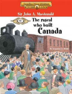 Sir John A. Macdonald : the rascal who built Canada  Cover Image