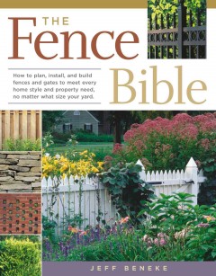 The fence bible : how to plan, install, and build fences and gates to meet every home style and property need, no matter what size your yard  Cover Image