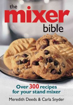 The mixer bible : over 300 recipes for your stand mixer  Cover Image