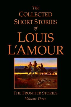 The collected short stories of Louis L'Amour : the frontier stories. Volume 3  Cover Image