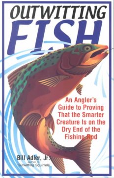 Outwitting fish : an angler's guide to proving that the smarter creature is on the dry end of the fishing rod  Cover Image