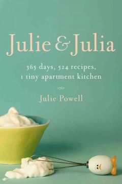 Julie and Julia : 365 days, 524 recipes, 1 tiny apartment kitchen ...  Cover Image