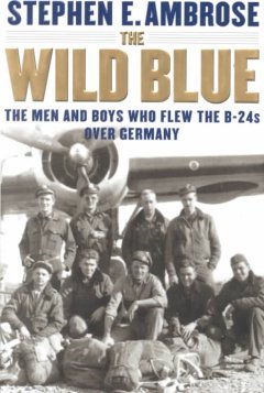 The wild blue : the men and boys who flew the B-24s over Germany  Cover Image