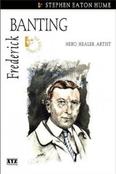 Frederick Banting : hero, healer, artist  Cover Image