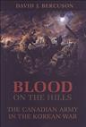 Blood on the hills : the Canadian Army in the Korean War  Cover Image