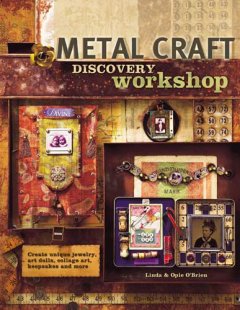 Metal craft discovery workshop : create unique jewelry, art dolls, collage art, keepsakes and more!  Cover Image