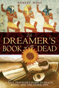 The dreamer's book of the dead : a soul traveler's guide to death, dying, and the other side  Cover Image