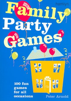 Family party games : 100 fun games for all occasions  Cover Image
