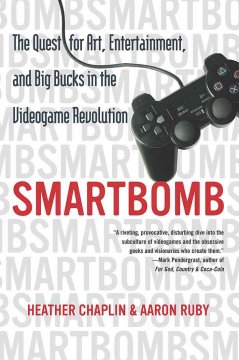 Smartbomb : the quest for art, entertainment, and big bucks in the videogame revolution  Cover Image