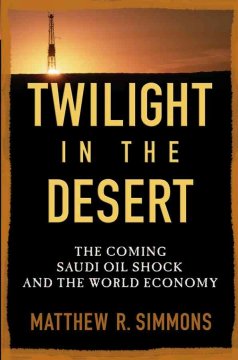 Twilight in the desert : the coming Saudi oil shock and the world economy  Cover Image