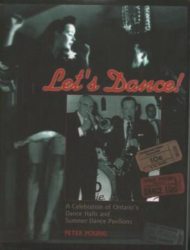 Let's dance : a celebration of Ontario's dance halls and summer dance pavilions  Cover Image