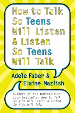 How to talk so teens will listen-- & listen so teens will talk  Cover Image