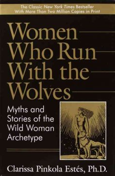 Women who run with the wolves : myths and stories of the wild woman archetype  Cover Image
