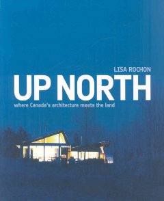 Up north : where Canada's architecture meets the land  Cover Image