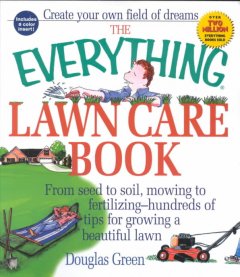 The everything lawn care book : from seed to soil, mowing to fertilizing--hundreds of tips for growing a beautiful lawn  Cover Image