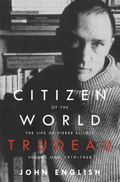 Citizen of the world. Volume 1, 1919-1968, The life of Pierre Elliott Trudeau  Cover Image
