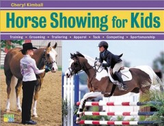 Horse showing for kids : everything a young rider needs to know to prepare, train, and compete in English or Western events. Plus getting-ready checklists and show diary pages  Cover Image