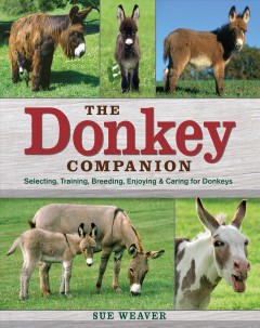 The donkey companion : selecting, training, breeding, enjoying & caring for donkeys  Cover Image