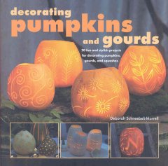 Decorating pumpkins and gourds : 20 fun and stylish projects for decorating pumpkins, gourds, and squashes  Cover Image