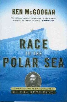 Race to the Polar Sea : the heroic adventures and romantic obsessions of Elisha Kent Kane  Cover Image