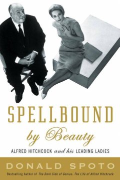 Spellbound by beauty : Alfred Hitchcock and his leading ladies  Cover Image