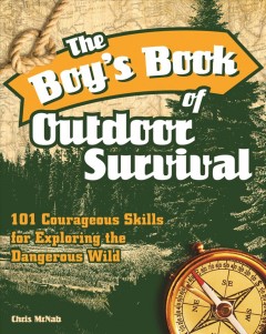 The boy's book of outdoor survival : 101 courageous skills for exploring the dangerous wild  Cover Image