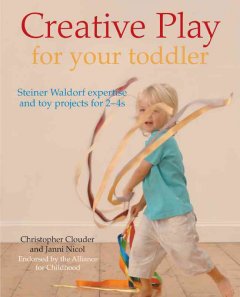 Creative play for your toddler : Steiner Waldorf expertise and toy projects for 2-4s  Cover Image