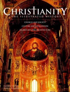 Christianity : the illustrated history : church and society, culture and civilization, sacred art and architecture  Cover Image