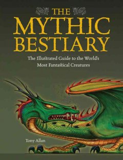 The mythic bestiary : the illustrated guide to the world's most fantasical creatures  Cover Image