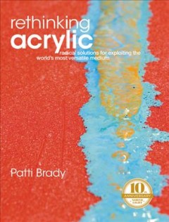 Rethinking acrylic : radical solutions for exploiting the world's most versatile medium  Cover Image