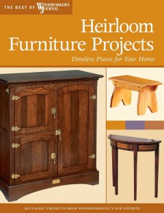 Heirloom furniture projects : timeless pieces for your home  Cover Image