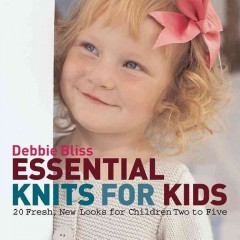 Essential knits for kids : 20 fresh, new looks for children two to five  Cover Image