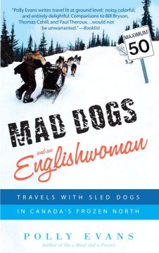 Mad dogs and an Englishwoman : travels with sled dogs in Canada's frozen North  Cover Image