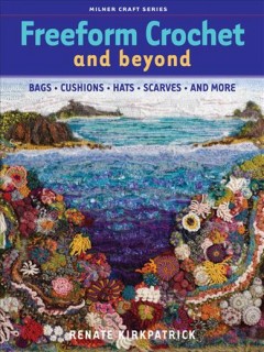 Freeform crochet and beyond : bags, cushions, hats, scarves, and more  Cover Image