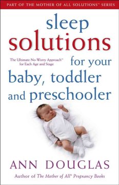 Sleep solutions for your baby, toddler and preschooler : the ultimate no-worry approach for each age and stage  Cover Image