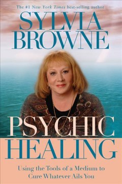 Psychic healing : using the tools of a medium to cure whatever ails you  Cover Image