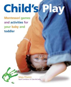 Child's play : Montessori games and activities for your baby and toddler  Cover Image