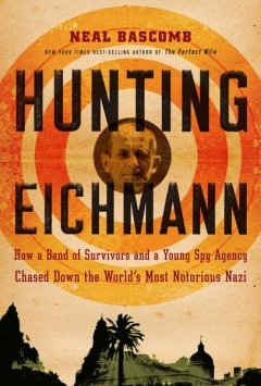 Hunting Eichmann : how a band of survivors and a young spy agency chased down the world's most notorious Nazi  Cover Image
