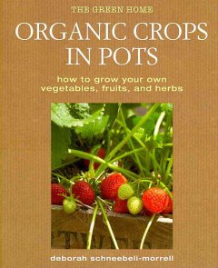 Organic crops in pots : how to grow your own vegetables, fruits, and herbs  Cover Image
