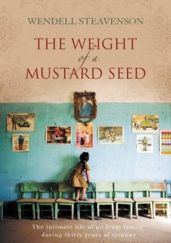 The weight of a mustard seed : the intimate life of an Iraqi family during thirty years of tyranny  Cover Image