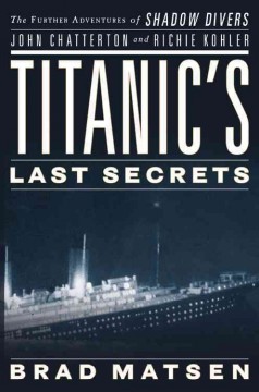 Titanic's last secrets : the further adventures of shadow divers John Chatterton and Richie Kohler  Cover Image