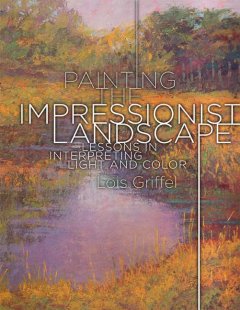 Painting the impressionist landscape : lessons in interpreting light and color  Cover Image