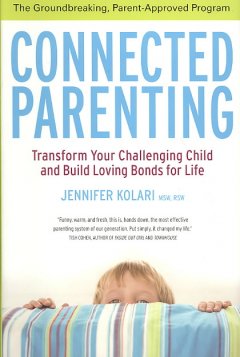 Connected parenting : transform your challenging child and build loving bonds for life  Cover Image