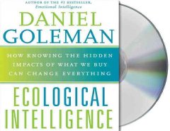Ecological intelligence how knowing the hidden impacts of what we buy can change everything  Cover Image