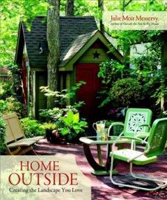 Home outside : creating the landscape you love  Cover Image