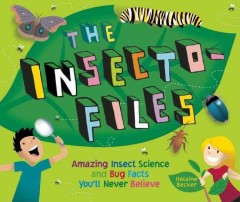 The insecto-files : amazing insect science and bug facts you'll never believe  Cover Image