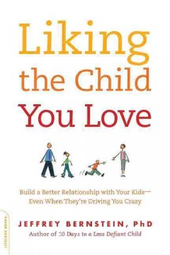 Liking the child you love : build a better relationship with your kids--even when they're driving you crazy  Cover Image