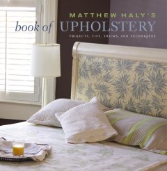 Matthew Haly's book of upholstery : projects, tips, tricks, and techniques  Cover Image