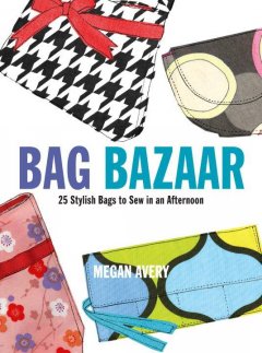 Bag bazaar : 25 stylish bags to sew in an afternoon  Cover Image