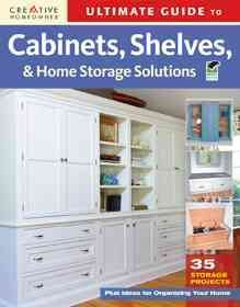Ultimate guide to cabinets, shelves & storage : 36 storage projects plus ideas for organizing your home  Cover Image
